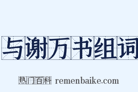 与谢万书组词是什么意思的图片